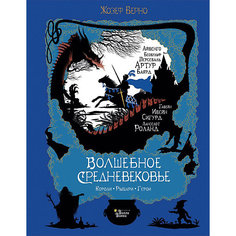 Сказки "Твоя волшебная книга" Волшебное Средневековье. Короли, рыцари, герои, Ж. Верно Издательство АСТ