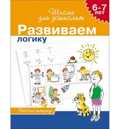 Школа для дошколят Росмэн «Развиваем логику (рабочая тетрадь) 6-7 лет» 5+