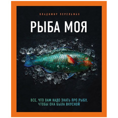 Книга КП Рыба моя. Всё, что вам надо знать про рыбу, чтобы она была вкусной ИД Комсомольская Правда