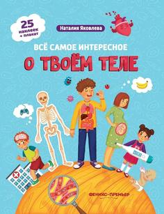 Яковлева Н. Книжка с наклейками &quot;Все самое интересное о твоем теле&quot; Феникс