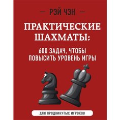 Рэй Чэн. Практические шахматы: 600 задач Эксмо
