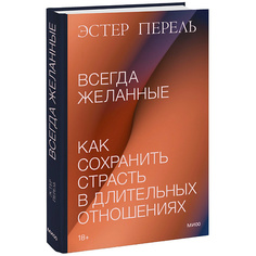 Книга МИФ Всегда желанные. Как сохранить страсть в длительных отношениях 18+