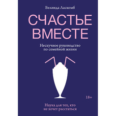 Книга МИФ Счастье вместе. Нескучное руководство по семейной жизни 18+