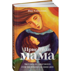 Книги для родителей Альпина нон-фикшн Книга Приемная мама Как я себе это представляла и как все оказалось на самом деле