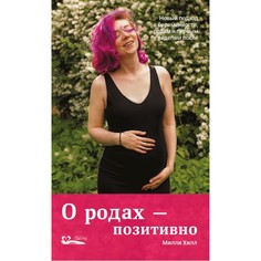 Книги для родителей СветЛо М. Хилл О родах-позитивно. Новый подход к беременности, родам и первым неделям после Svetlo