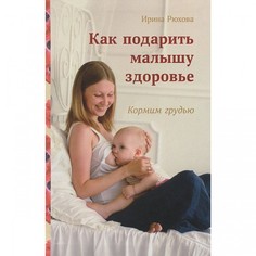 Книги для родителей СветЛо И. Рюхова Как подарить малышу здоровье. Кормим грудью Svetlo