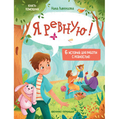 Раннее развитие Феникс-премьер Н. Ливенцова Я ревную! 6 историй для работы с ревностью