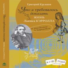 Художественные книги Книжный дом Анастасии Орловой Г.Кружков Что и требовалось доказать. Жизнь Льюиса Кэрролла