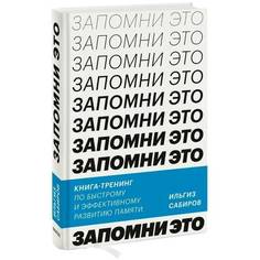 Ильгиз Сабиров. Запомни это! Книга-тренинг по быстрому и эффективному развитию памяти