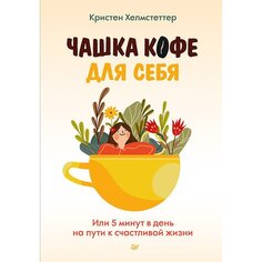 Кристен Хелмстеттер. Чашка кофе для себя. Или 5 минут в день на пути к счастливой жизни