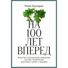 Роман Кржнарик. На 100 лет вперед Альпина Паблишер