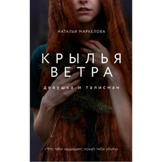 Художественные книги Издательский дом Мещерякова Н.Е. Маркелова Крылья ветра: Девушка и талисман