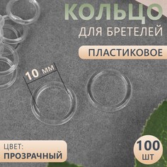 Кольцо для бретелей, пластиковое, 10 мм, 100 шт, цвет прозрачный Арт Узор