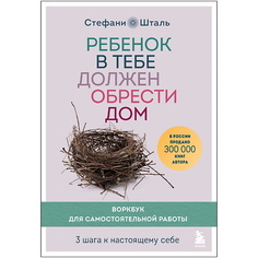 Книга ЭКСМО Ребенок в тебе должен обрести дом. Воркбук для самостоятельной работы