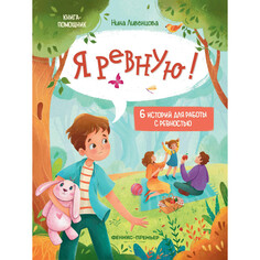 Обучающие книги Феникс-премьер Ливенцова Н. Я ревную! 6 историй для работы с ревностью