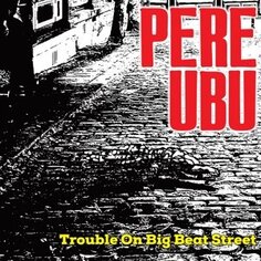 Виниловая пластинка Pere Ubu - Trouble On Big Beat Street Cherry Red Records