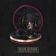 Виниловая пластинка Moor Mother - Black Encyclopedia Of The Air Epitaph
