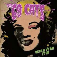 Виниловая пластинка The 69 Cats - Seven Year Itch Cleopatra Records
