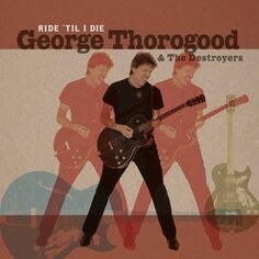 Виниловая пластинка George Thorogood - Ride &apos;Til I Die Earmusic Classics
