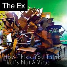 Виниловая пластинка The Ex - How Thick You Think That&apos;s Not A Virus