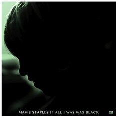 Виниловая пластинка Staples Mavis - If All I Was Black Epitaph