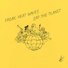 Виниловая пластинка Freak Heat Waves - Zap The Planet Telephone Explosion Records