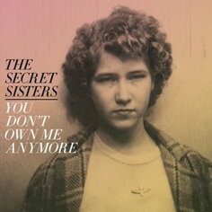 Виниловая пластинка Secret Sisters - You Don&apos;t Own Me Anymore New West Records, Inc.